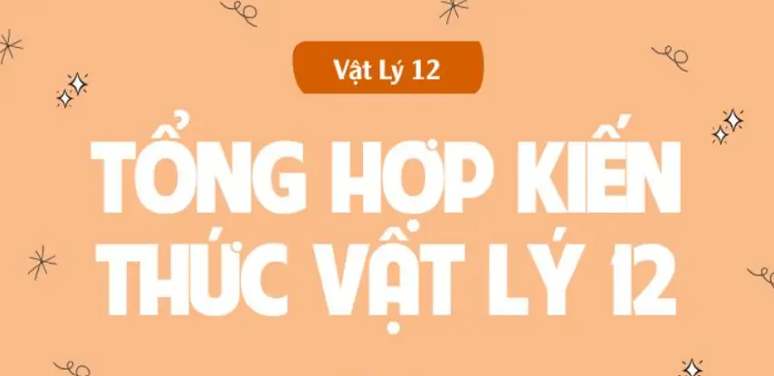 Tổng hợp kiến thức Vật Lý 12: Bí quyết học tốt và thi đạt điểm cao